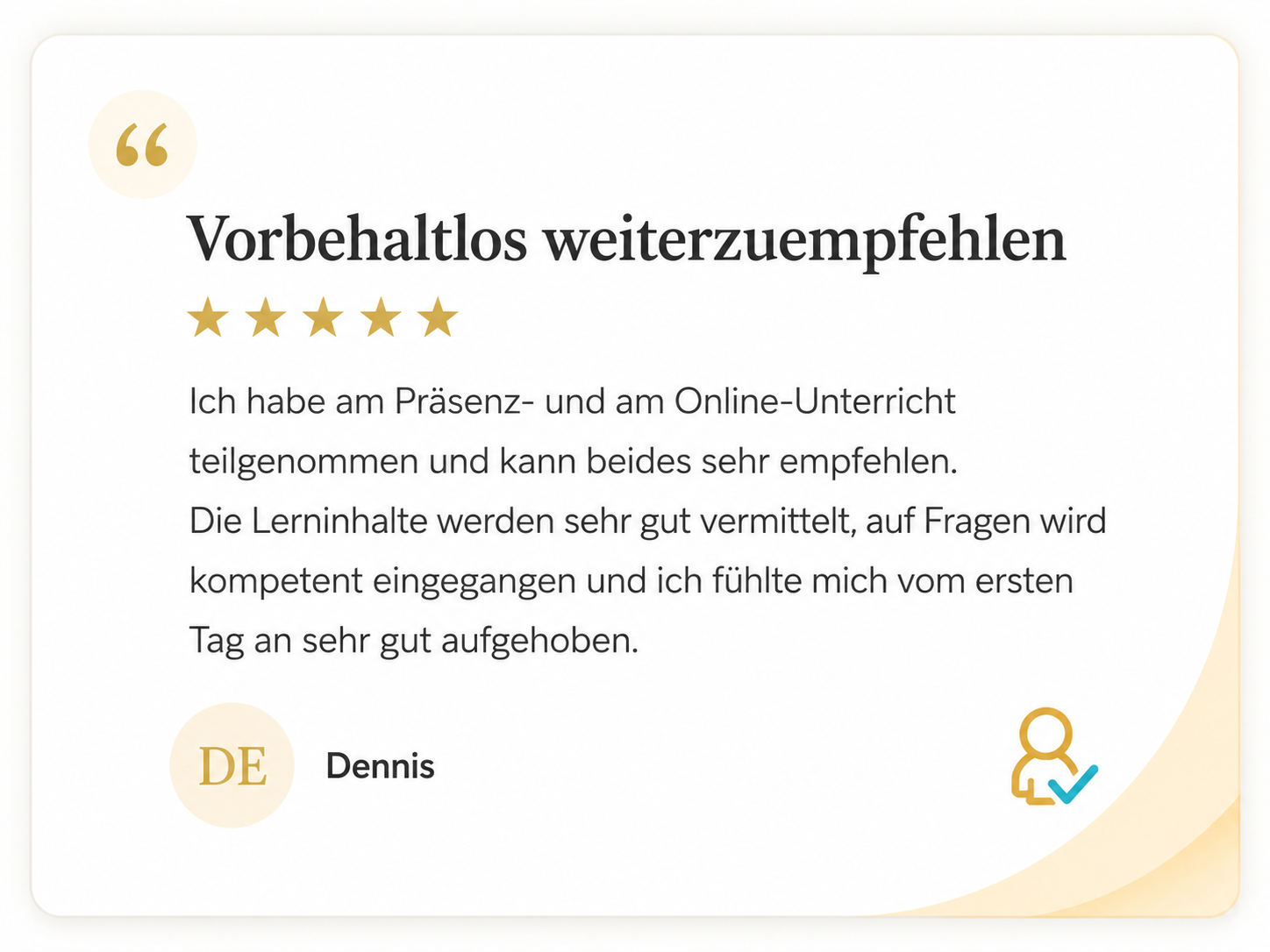 Kundenstimme von Dennis: Vorbehaltlos weiterzuempfehlen. Fünf Sterne Bewertung zu Präsenz- und Online-Unterricht.
