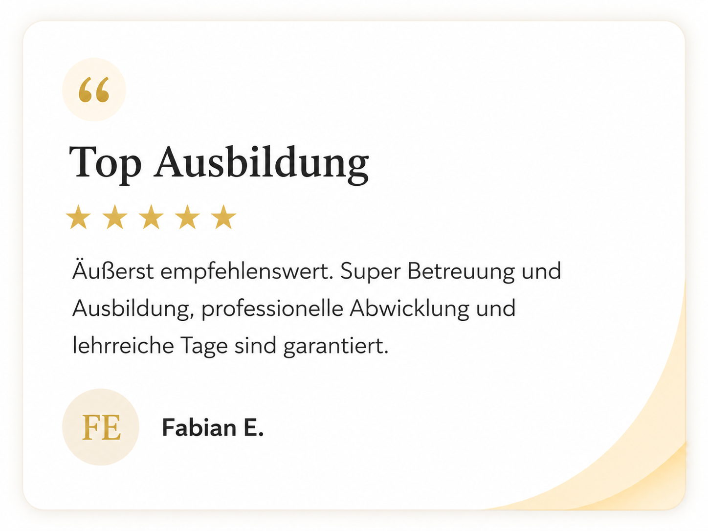 Kundenstimme von Fabian E.: Top Ausbildung. Fünf Sterne Bewertung für Betreuung, Ausbildung und professionelle Abwicklung.